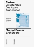 Flaine : le Bauhaus des Alpes françaises : Marcel Breuer, architecte - Bénédicte Chaljub