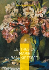 Lettres de Marie Bashkirtseff : Journal intime du XIXe siècle - Marie Bashkirtseff
