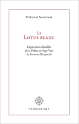 Le lotus blanc : explication détaillée de la Prière en sept vers de Gourou Rinpoché - Mipham
