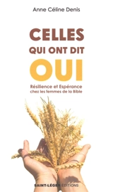 Celles qui ont dit oui : résilience et espérance chez les femmes de la Bible - Anne-Céline Denis