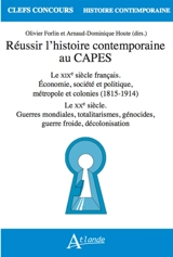 Réussir l'histoire contemporaine au Capes : le XIXe siècle français, économie, société et politique, métropole et colonies (1815-1914) : le XXe siècle, guerres mondiales, totalitarismes, génocides, guerre froide, décolonisation