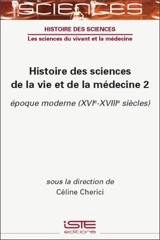 Histoire des sciences de la vie et de la médecine. Vol. 2. Epoque moderne (XVIe-XVIIIe siècles)