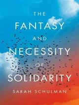 The Fantasy and Necessity of Solidarity - Sarah Schulman