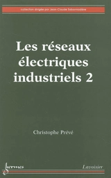 Les réseaux électriques industriels. Vol. 2 - Christophe Prévé