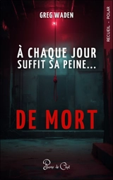A chaque jour suffit sa peine... de mort : recueil thrillers - Greg Waden