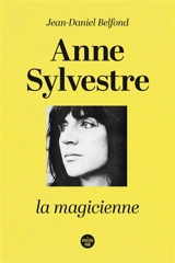 Anne Sylvestre : la magicienne - Jean Belfond