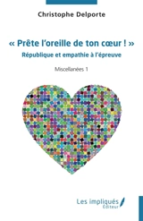 Miscellanées. Vol. 1. Prête l'oreille de ton coeur ! : République et empathie à l'épreuve - Christophe Delporte