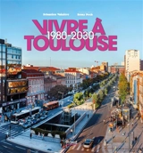 Vivre à Toulouse. 1980-2030 - Sébastien Vaissière
