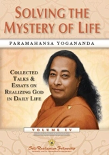 Collected talks & essays on realizing god in daily life. Vol. 4. Solving the mystery of life - Paramahansa Yogananda