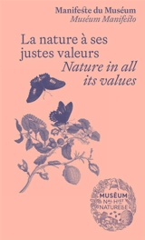 Manifeste du Muséum. La nature à ses justes valeurs. Nature in all its values. Museum manifesto. La nature à ses justes valeurs. Nature in all its values