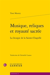 Musique, reliques et royauté sacrée : la liturgie de la Sainte-Chapelle - Yossi Maurey