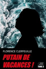 Putain de vacances !. Vol. 3 - Florence Clerfeuille