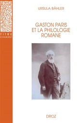 Gaston Paris et la philologie romane : avec une réimpression de la Bibliographie des travaux de Gaston Paris publiée par Joseph Bédier et Mario Roques (1904) - Ursula Bähler
