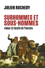 Surhommes et sous-hommes : valeur et destin de l'homme - Julien Rochedy