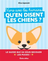 Vivre avec les humains : qu'en disent les chiens ? : le guide qui va vous secouer les puces ! - Eliza Gajewski