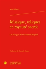 Musique, reliques et royauté sacrée : la liturgie de la Sainte-Chapelle - Yossi Maurey
