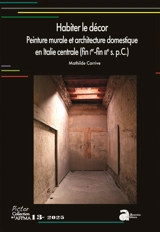 Habiter le décor : peinture murale et architecture domestique en Italie centrale (fin Ier-fin IIIe s. p.C.) - Mathilde Carrive