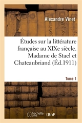 Etudes sur la littérature française au XIXe siècle. Tome 1. Madame de Stael et Chateaubriand - Alexandre Vinet