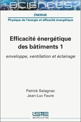 Efficacité énergétique des bâtiments. Vol. 1. Enveloppe, ventilation et éclairage - Patrick Salagnac