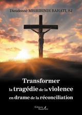 Transformer la tragédie de la violence en drame de la réconciliation - MBIRIBINDI BAHATI, SJ, Dieudonné