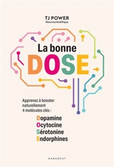 La bonne DOSE : apprenez à booster naturellement 4 molécules clés : dopamine, ocytocine, sérotonine, endorphines - TJ Power