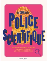 Au coeur de la police scientifique : découvrez comment la science peut aider à élucider les pires scènes de crime - Tom Jackson