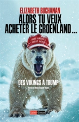 Alors tu veux acheter le Groenland... : des Vikings à Trump - Elizabeth Buchanan