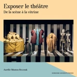 Exposer le théâtre : de la scène à la vitrine - Aurélie Mouton-Rezzouk