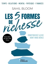 Les 5 formes de richesse : temps, relations, mental, physique, finances : construisez la vie dont vous rêvez - Sahil Bloom