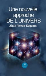 Une nouvelle approche de l'univers - Alain Véron-Eyquem