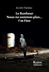 Le bonheur. Nous ne sommes plus.... I'm fine - Théâtre KnAM