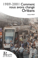 1989-2001 : comment nous avons changé Orléans - Antoine Prost