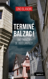 Une enquête de Julie Lantilly. Vol. 3. Terminé Balzac ! - Gino Blandin