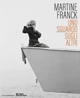 Martine Franck : uno sguardo sugli altri - Martine Franck