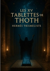Les XV tablettes de Thoth : Enseignement hermétique de l'Atlantide et sagesse des Tablettes d'émeraude par Hermès Trismégiste - Hermès Trismégiste