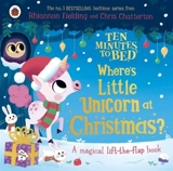 Ten Minutes to Bed : Where's Little Unicorn at Christmas ? - Rhiannon Fielding