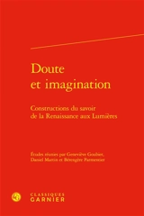Doute et imagination : constructions du savoir de la Renaissance aux Lumières : actes du colloque du CIELAM, groupe XVIe-XVIIIe siècle