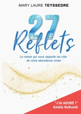 27 Reflets : Le roman qui vous rappelle les clés de votre abondance innée - Mary Laure Teyssedre