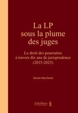 La LP sous la plume des juges : le droit des poursuites à travers dix ans de jurisprudence (2015-2025) - Sylvain Marchand