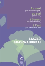 Au nord par une montagne, au sud par un lac, à l'ouest par les chemins, à l'est par un cours d'eau - Laszlo Krasznahorkai