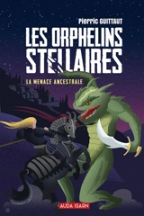 Les orphelins stellaires. Vol. 1. La menace ancestrale - Pierric Guittaut