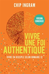 Vivre une foi authentique : vivre en disciple selon Romains 12 : version condensée - Chip Ingram