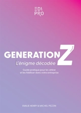 Génération Z : l'énigme décodée : guide pratique pour les attirer et les fidéliser dans votre entreprise - Emilie Henry