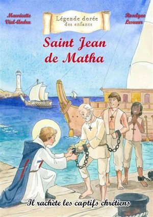 Saint Jean de Matha : il rachète les captifs chrétiens - Mauricette Vial-Andru