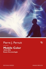 Mobile color : 1910-1970 : essai d'écranologie - Pierre-Jacques Pernuit