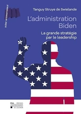 L'administration Biden : la grande stratégie par le leadership - Tanguy Struye de Swielande