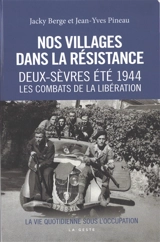 Nos villages dans la Résistance. Vol. 2. Eté 1944 : les combats de la Libération dans le Nord Deux-Sèvres - Jacky Berge