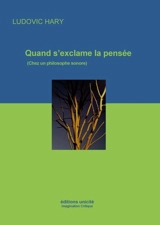 Quand s'exclame la pensée (chez un philosophe sonore) - Ludovic Hary