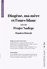 Diogène, ma mère et l’ours blanc (suivi de) Projet Nadège - Damien Dutrait