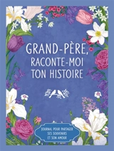 Grand-père, raconte-moi ton histoire : journal pour partager ses souvenirs et son amour - Elisabeth Segard